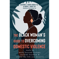 The Black Woman's Guide to Overcoming Domestic Violence: Tools to Move Beyond Trauma, Reclaim Freedom, and Create the Life You Deserve