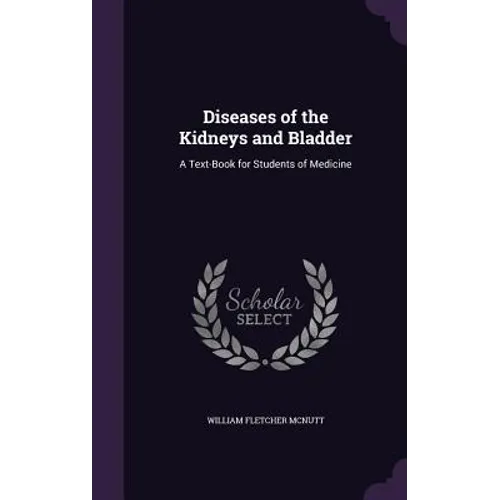Diseases of the Kidneys and Bladder: A Text-Book for Students of Medicine