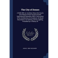 The City of Domes: A Walk With an Architect About the Courts and Palaces Of the Panama-Pacific International Exposition With A Discussion