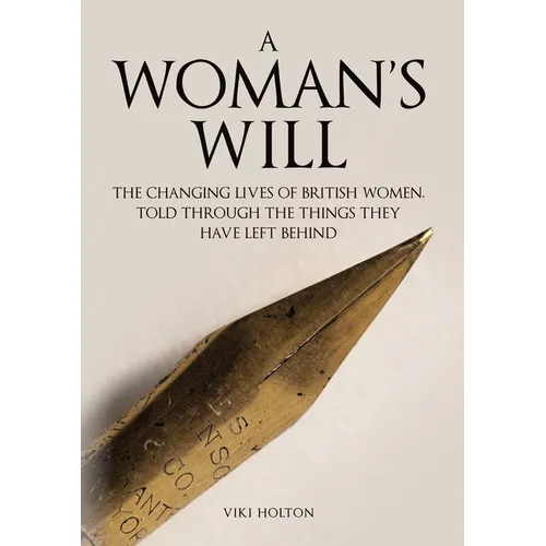 A Woman's Will: The Changing Lives of British Women, Told Through the Things They Have Left Behind