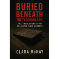 Buried Beneath the Floorboards: The True Story of the Rillington Place Murders