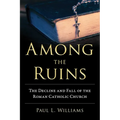Among the Ruins: The Decline and Fall of the Roman Catholic Church