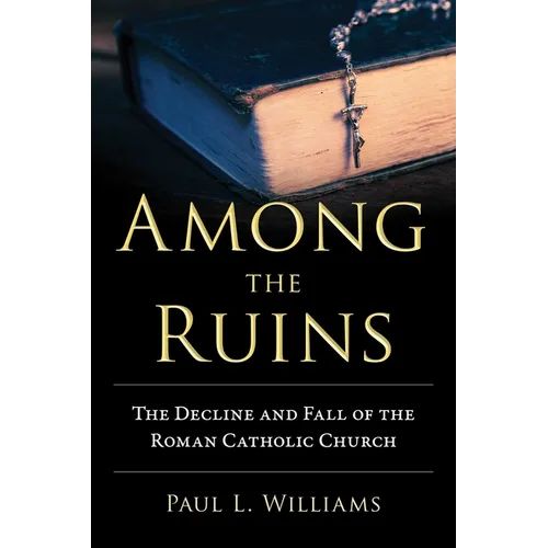 Among the Ruins: The Decline and Fall of the Roman Catholic Church