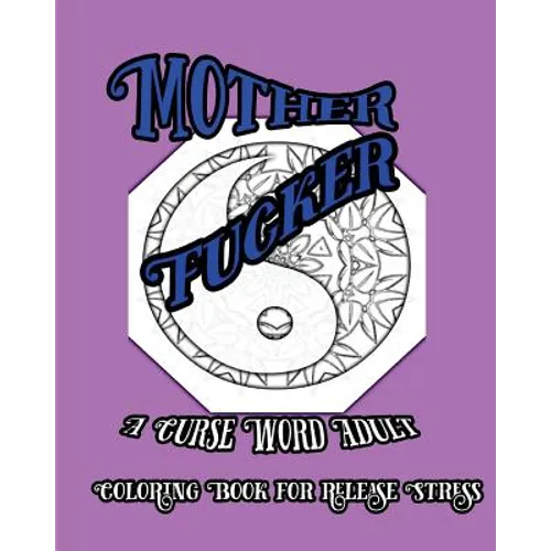 Mother Fucker: A Curse Word Adult Coloring Book For Release Stress