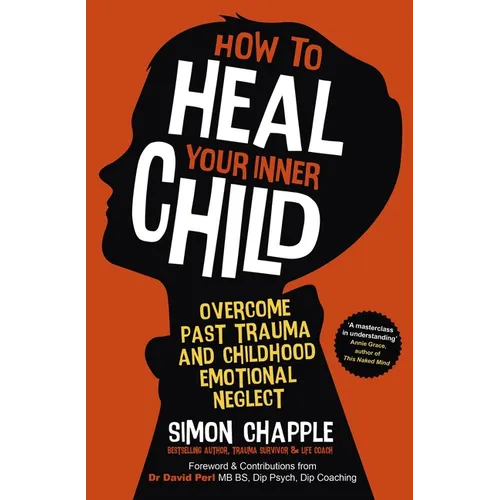 How to Heal Your Inner Child: Overcome Past Trauma and Childhood Emotional Neglect - Paperback