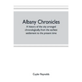 Albany chronicles, a history of the city arranged chronologically, from the earliest settlement to the present time; illustrated with many historical