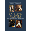 Spiritual Masters: Living and Praying in the Catholic Tradition