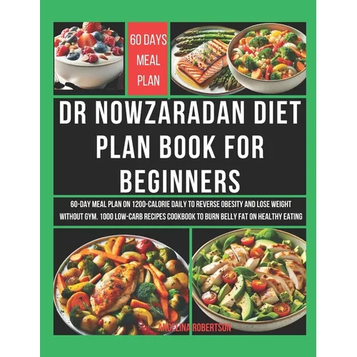 Dr Nowzaradan Diet Plan Book for Beginners: 60-Day Meal Plan on 1200-Calorie Daily to Reverse Obesity and Lose Weight Without Gym. 1000 Low-Carb Recip