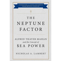 The Neptune Factor: Alfred Thayer Mahan and the Concept of Sea Power