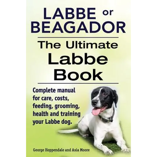Labbe or Beagador. The Ultimate Labbe Book. Complete manual for care, costs, feeding, grooming, health and training your Labbe dog.