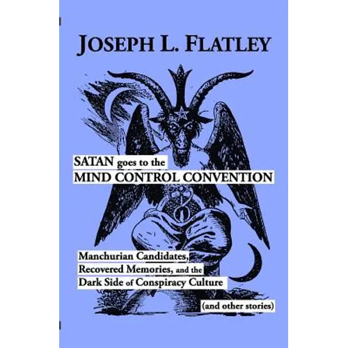 Satan Goes to the Mind Control Convention: Manchurian Candidates, Recovered Memories, and the Dark Side of Conspiracy Culture