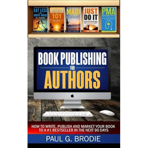 Book Publishing for Authors: How to Write, Publish and Market Your Book to a #1 Bestseller in the Next 90 Days