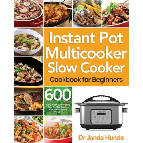 Instant Pot Multicooker Slow Cooker Cookbook for Beginners: Easy, Fresh & Affordable 600 Slow Cooker Recipes Your Whole Family Will Love