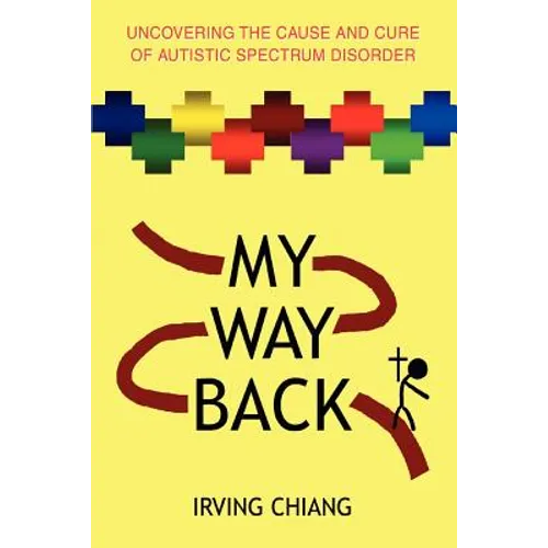 My Way Back: Uncovering the Cause and Cure of Autistic Spectrum Disorder