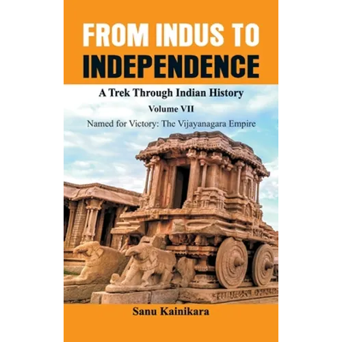 From Indus to Independence - A Trek Through Indian History: Vol VII Named for Victory: The Vijayanagar Empire)