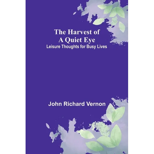 The Harvest of a Quiet Eye: Leisure Thoughts for Busy Lives