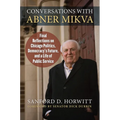 Conversations with Abner Mikva: Final Reflections on Chicago Politics, Democracy's Future, and a Life of Public Service