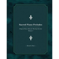 Sacred Piano Preludes: Original Piano Solos for Worship Services