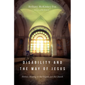 Disability and the Way of Jesus: Holistic Healing in the Gospels and the Church