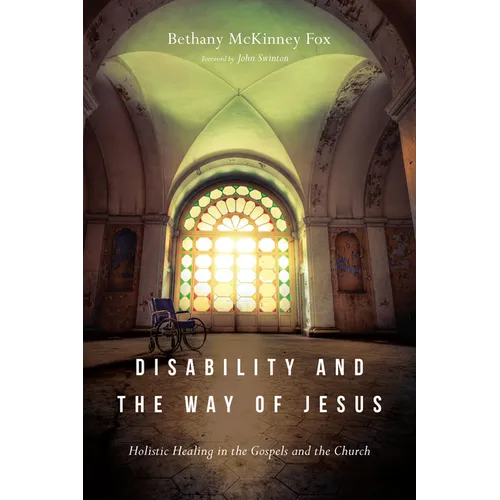 Disability and the Way of Jesus: Holistic Healing in the Gospels and the Church