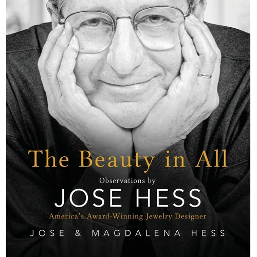 The Beauty in All: Observations by Jose Hess, America's Award-Winning Jewelry Designer