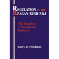 Regulation in the Reagan-Bush Era: The Eruption of Presidential Influence