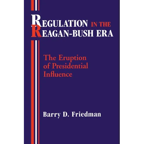 Regulation in the Reagan-Bush Era: The Eruption of Presidential Influence