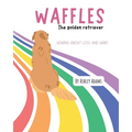 Waffles The Golden Retriever Learns About Loss and Grief: A Children's Book On Handling Loss and Grief