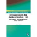 Russian Pogroms and Jewish Revolution, 1905: Class, Ethnicity, Autocracy in the First Russian Revolution