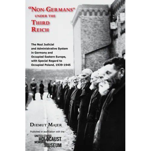Non-Germans Under the Third Reich: The Nazi Judicial and Administrative System in Germany and Occupied Eastern Europe, with Special Regard to Occupied