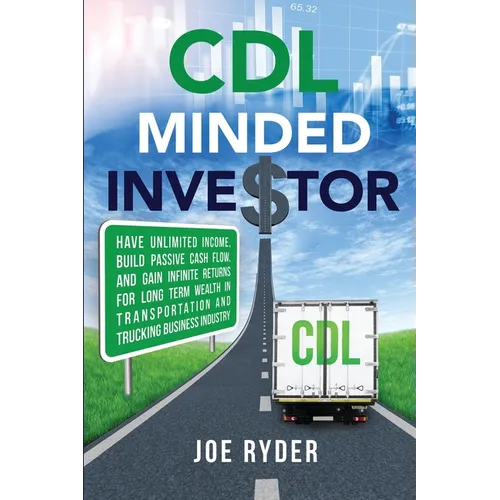 CDL Minded Investor: Have Unlimited Income, Build Passive Cash Flow, and Gain Infinite Returns for Long Term Wealth in Transportation and Trucking Bus
