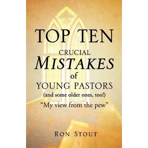 Top Ten Crucial Mistakes of Young Pastors (and Some Older Ones, Too!)