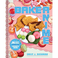 Bake Anime: 75 Sweet Recipes Spotted In--And Inspired By--Your Favorite Anime (a Cookbook)