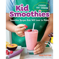 Kid Smoothies: A Healthy Kids' Cookbook: Smoothie Recipes Kids Will Love to Make