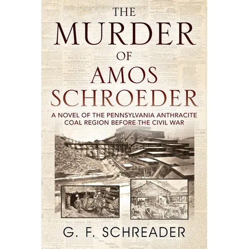 The Murder of Amos Schroeder: A Novel of the Pennsylvania Anthracite Coal Region Before the Civil War