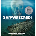 Shipwrecked!: Diving for Hidden Time Capsules on the Ocean Floor