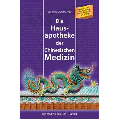 Die Hausapotheke der Chinesischen Medizin: Massage- und Qigongschätze für schnelle Hilfe im Alltag