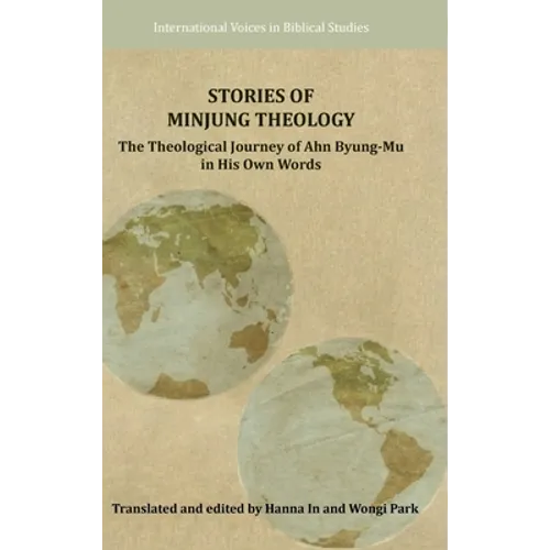 Stories of Minjung Theology: The Theological Journey of Ahn Byung-Mu in His Own Words