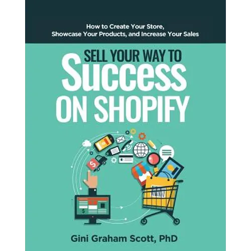 Sell Your Way to Success on Shopify: How to Create Your Store, Showcase Your Products, and Increase Your Sales