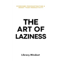 The Art of Laziness: Overcome Procrastination & Improve Your Productivity