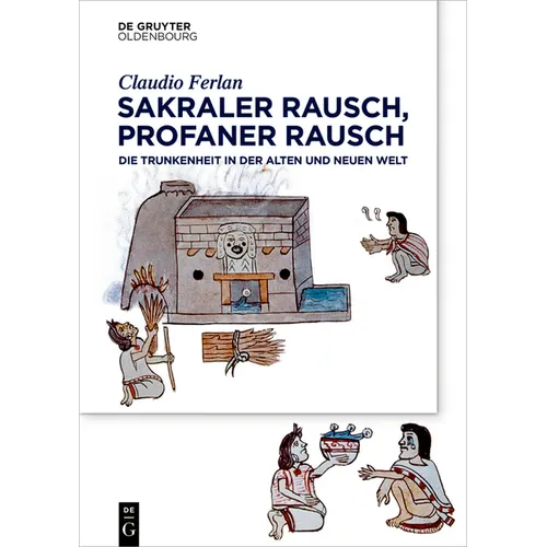 Sakraler Rausch, Profaner Rausch: Trunkenheit in Der Alten Und Neuen Welt