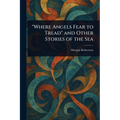 "Where Angels Fear to Tread" and Other Stories of the Sea