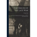 The Origin of the Late War: Traced From the Beginning of the Constitution to the Revolt of the Southern States