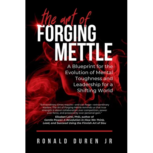 The Art of Forging Mettle: A Blueprint for the Evolution of Mental Toughness and Leadership for a Shifting World