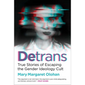 Detrans: True Stories of Escaping the Gender Ideology Cult
