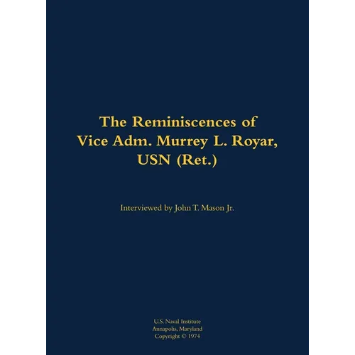 The Reminiscences of Vice Adm. Murrey L. Royar, USN (Ret.): 1894-1985