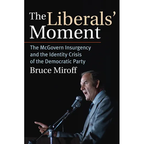 The Liberals' Moment: The McGovern Insurgency and the Identity Crisis of the Democratic Party