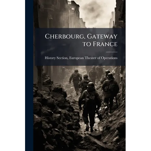 Cherbourg, Gateway to France: Rehabilitation and Operation of the First Major Port, Part 1