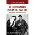 British Policy in the Persian Gulf, 1961-1968: Conceptions of Informal Empire
