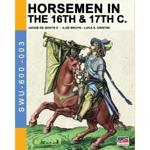Horsemen in the 16th & 17th C.: By Jacob De Gheyn & A.De Bruyn